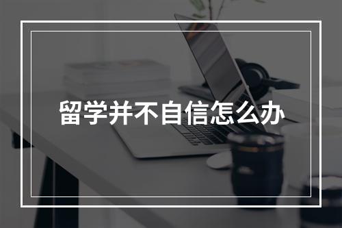 留学并不自信怎么办