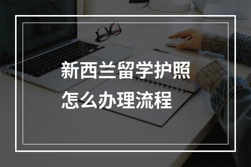 新西兰留学护照怎么办理流程