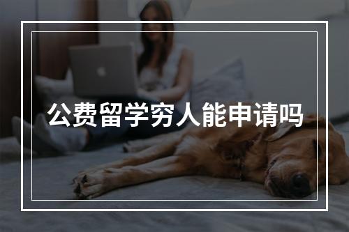 公费留学穷人能申请吗