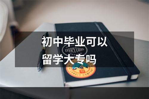 初中毕业可以留学大专吗