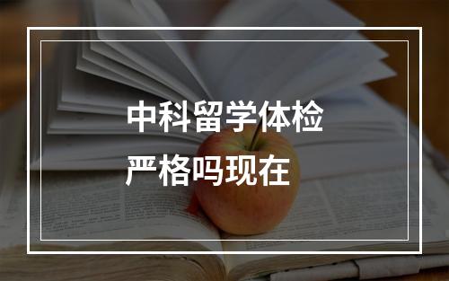 中科留学体检严格吗现在