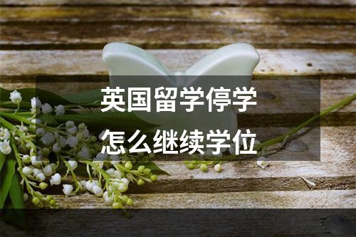 英国留学停学怎么继续学位