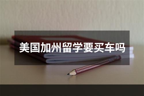 美国加州留学要买车吗