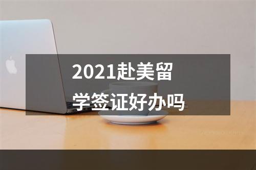 2021赴美留学签证好办吗