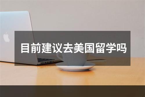 目前建议去美国留学吗