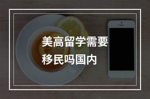 美高留学需要移民吗国内