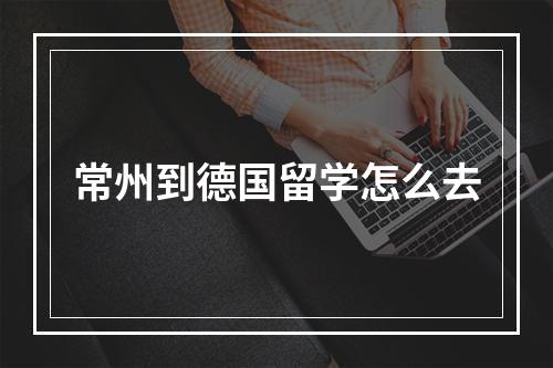 常州到德国留学怎么去