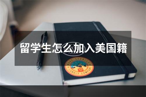 留学生怎么加入美国籍