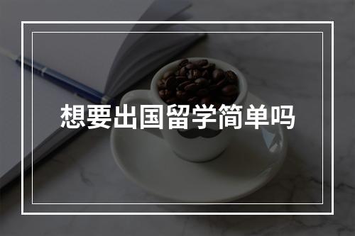 想要出国留学简单吗