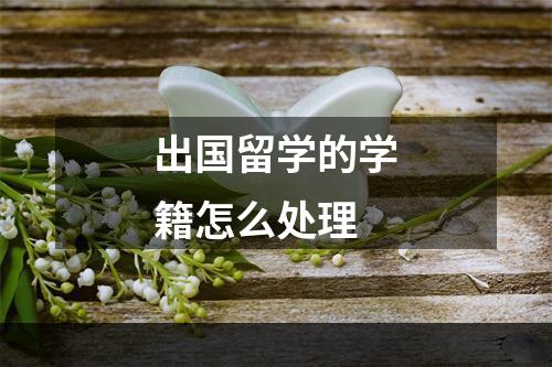 出国留学的学籍怎么处理