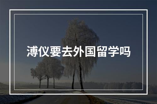 溥仪要去外国留学吗