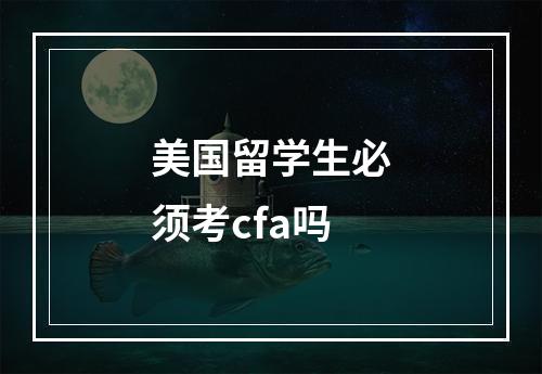 美国留学生必须考cfa吗