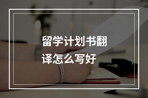 留学计划书翻译怎么写好