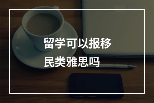 留学可以报移民类雅思吗