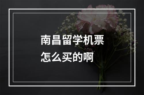 南昌留学机票怎么买的啊