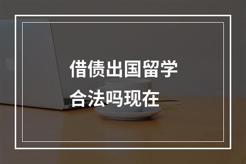 借债出国留学合法吗现在