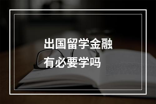 出国留学金融有必要学吗