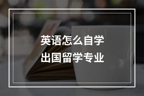 英语怎么自学出国留学专业