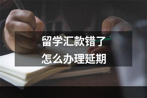 留学汇款错了怎么办理延期