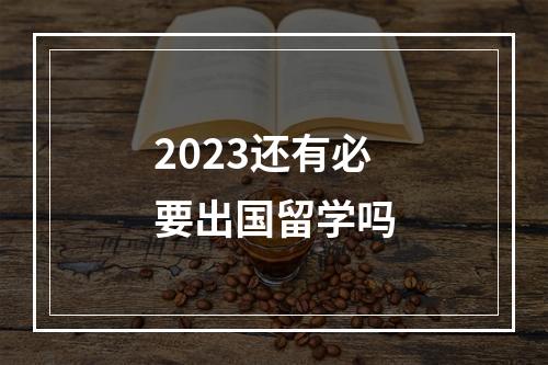 2023还有必要出国留学吗