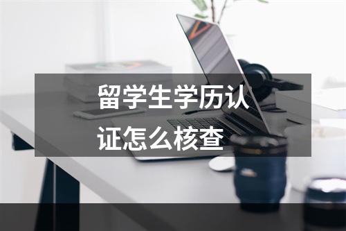 留学生学历认证怎么核查