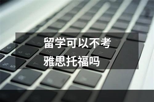 留学可以不考雅思托福吗