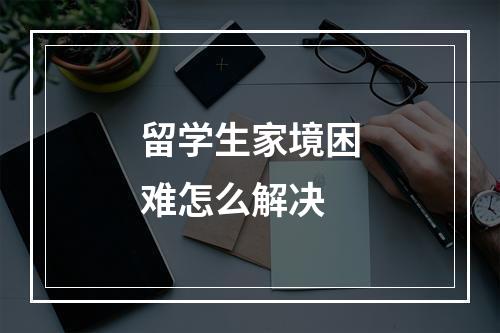 留学生家境困难怎么解决