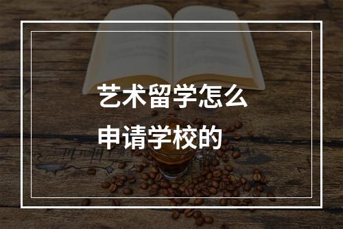 艺术留学怎么申请学校的