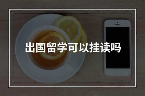 出国留学可以挂读吗