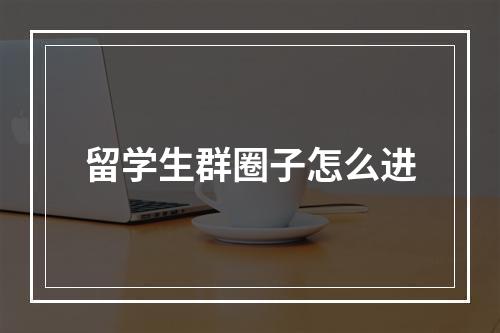 留学生群圈子怎么进