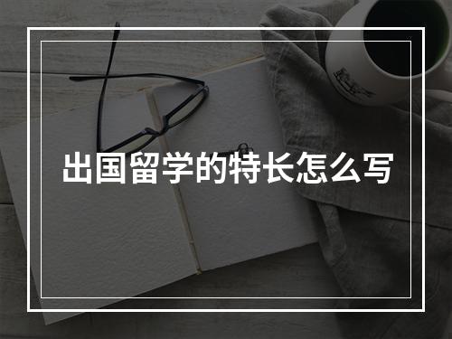 出国留学的特长怎么写