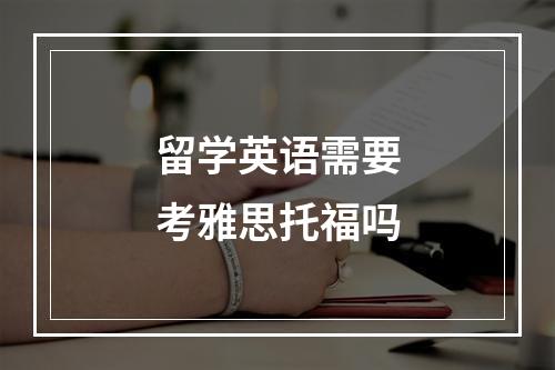 留学英语需要考雅思托福吗