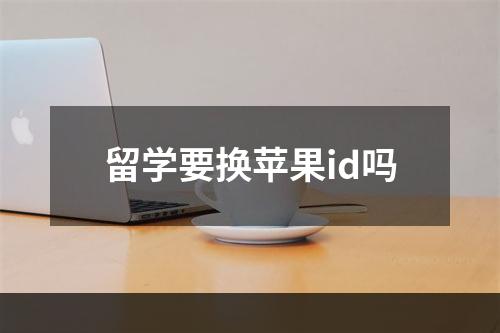 留学要换苹果id吗