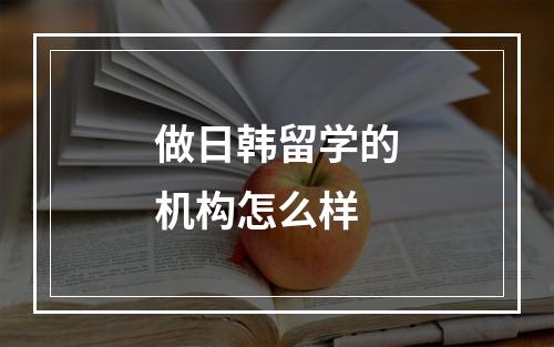 做日韩留学的机构怎么样