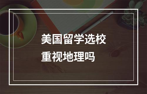 美国留学选校重视地理吗