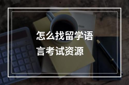 怎么找留学语言考试资源