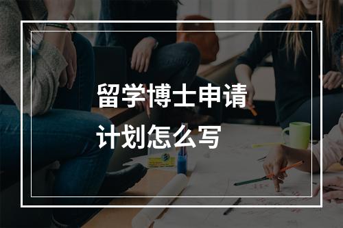 留学博士申请计划怎么写