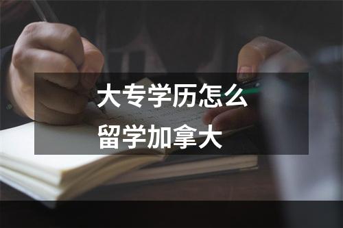 大专学历怎么留学加拿大