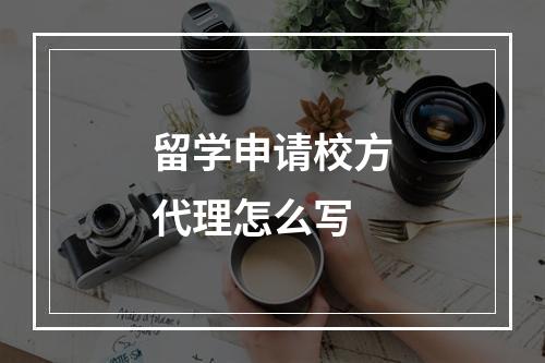 留学申请校方代理怎么写