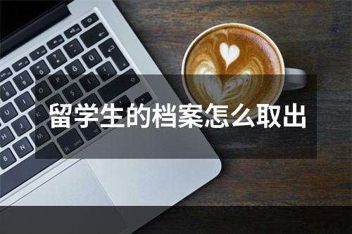 留学生的档案怎么取出