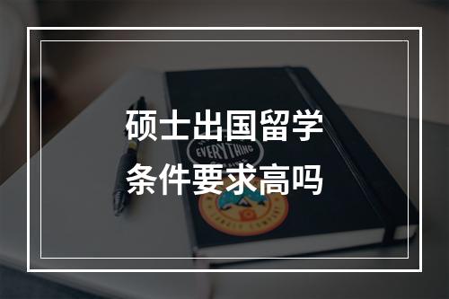 硕士出国留学条件要求高吗