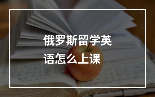 俄罗斯留学英语怎么上课