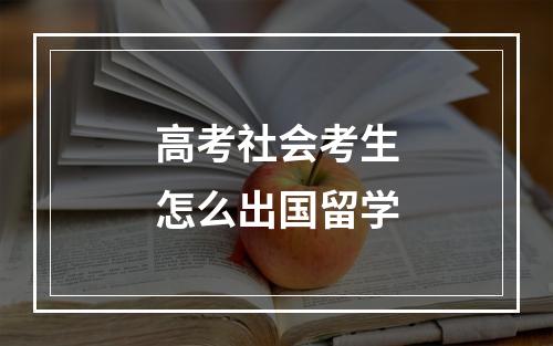 高考社会考生怎么出国留学