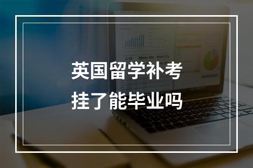 英国留学补考挂了能毕业吗