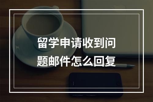 留学申请收到问题邮件怎么回复