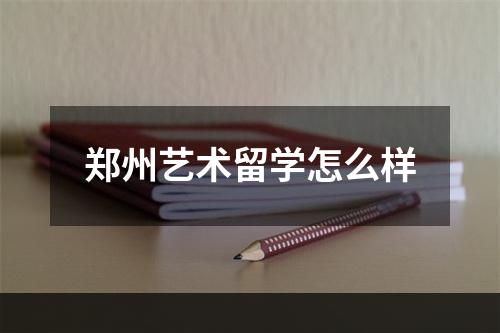 郑州艺术留学怎么样