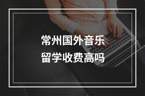 常州国外音乐留学收费高吗