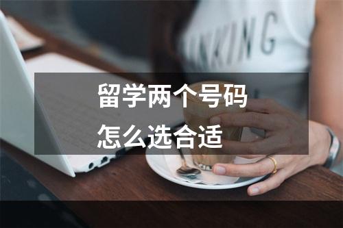 留学两个号码怎么选合适