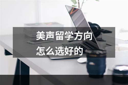 美声留学方向怎么选好的