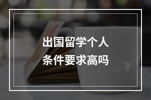 出国留学个人条件要求高吗